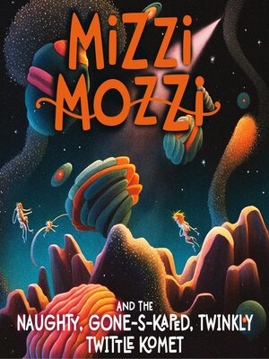cover image of Mizzi Mozzi and the Naughty, Gone-S-Kaped, Twinkly Twittle Komet